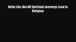 PDF Hello Life: Not All Spiritual Journeys Lead to Religion  Read Online
