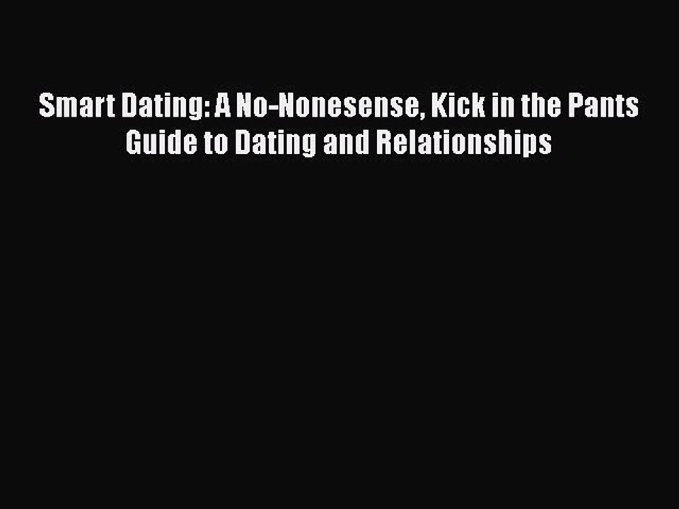 Download Smart Dating: A No-Nonesense Kick in the Pants Guide to Dating and Relationships Free