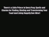Download There's a Little Prince in Every Frog: Spells and Charms for Finding Binding and Transforming