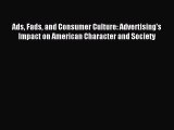 Read Ads Fads and Consumer Culture: Advertising's Impact on American Character and Society