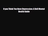 Read ‪If you Think You Have Depression: A Dell Mental Health Guide‬ Ebook Free
