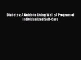 Read Diabetes: A Guide to Living Well : A Program of Individualized Self-Care Ebook Free