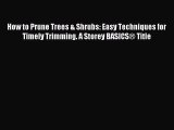 Read How to Prune Trees & Shrubs: Easy Techniques for Timely Trimming. A Storey BASICS® Title