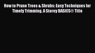 Read How to Prune Trees & Shrubs: Easy Techniques for Timely Trimming. A Storey BASICS® Title