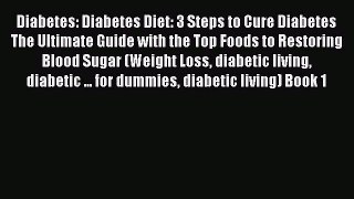 Download Diabetes: Diabetes Diet: 3 Steps to Cure Diabetes The Ultimate Guide with the Top