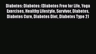 Read Diabetes: Diabetes: (Diabetes Free for Life Yoga Exercises Healthy Lifestyle Survivor