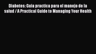 Read Diabetes: Guia practica para el manejo de la salud / A Practical Guide to Managing Your