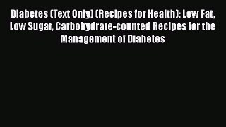Read Diabetes (Text Only) (Recipes for Health): Low Fat Low Sugar Carbohydrate-counted Recipes