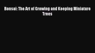 Read Bonsai: the art of growing and keeping miniature trees Ebook Free