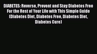 Read DIABETES: Reverse Prevent and Stay Diabetes Free For the Rest of Your Life with This Simple