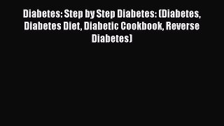 Read Diabetes: Step by Step Diabetes: (Diabetes Diabetes Diet Diabetic Cookbook Reverse Diabetes)