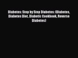 Read Diabetes: Step by Step Diabetes: (Diabetes Diabetes Diet Diabetic Cookbook Reverse Diabetes)