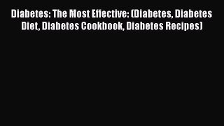 Read Diabetes: The Most Effective: (Diabetes Diabetes Diet Diabetes Cookbook Diabetes Recipes)