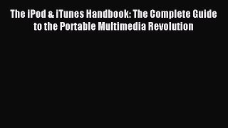 Read The iPod & iTunes Handbook: The Complete Guide to the Portable Multimedia Revolution Ebook