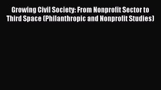 Read Growing Civil Society: From Nonprofit Sector to Third Space (Philanthropic and Nonprofit