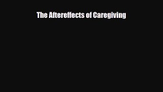 Read ‪The Aftereffects of Caregiving‬ Ebook Free