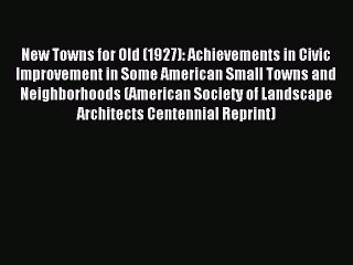 Read New Towns for Old (1927): Achievements in Civic Improvement in Some American Small Towns