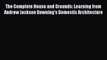 Read The Complete House and Grounds: Learning from Andrew Jackson Downing’s Domestic Architecture
