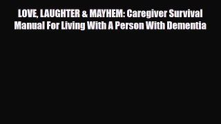 Read ‪LOVE LAUGHTER & MAYHEM: Caregiver Survival Manual For Living With A Person With Dementia‬