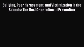 [PDF] Bullying Peer Harassment and Victimization in the Schools: The Next Generation of Prevention