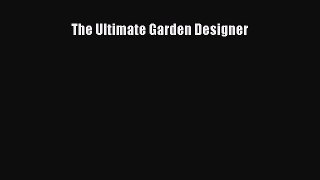 Read The Ultimate Garden Designer Ebook Online