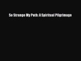 Download So Strange My Path: A Spiritual Pilgrimage Free Books