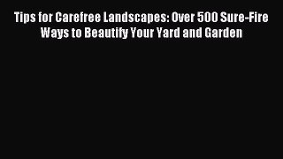 Read Tips for Carefree Landscapes: Over 500 Sure-Fire Ways to Beautify Your Yard and Garden