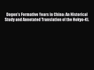 Download Dogen's Formative Years in China: An Historical Study and Annotated Translation of