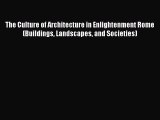 PDF The Culture of Architecture in Enlightenment Rome (Buildings Landscapes and Societies)
