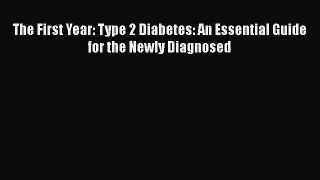 Read The First Year: Type 2 Diabetes: An Essential Guide for the Newly Diagnosed Ebook Free