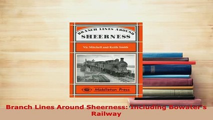 Download  Branch Lines Around Sheerness Including Bowaters Railway Download Full Ebook