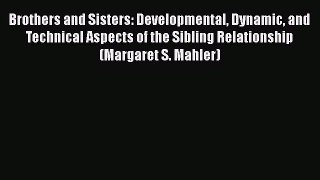 [PDF] Brothers and Sisters: Developmental Dynamic and Technical Aspects of the Sibling Relationship