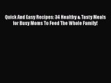 Read Quick And Easy Recipes: 34 Healthy & Tasty Meals for Busy Moms To Feed The Whole Family!