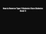 Read How to Reverse Type 2 Diabetes (Cure Diabetes Book 1) Ebook Free