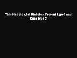 Download Thin Diabetes Fat Diabetes: Prevent Type 1 and Cure Type 2 PDF Free
