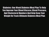 Read Diabetes: One Week Diabetes Meal Plan To Help You Improve Your Blood Glucose Blood Pressure