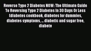 Download Reverse Type 2 Diabetes NOW: The Ultimate Guide To Reversing Type 2 Diabetes In 30