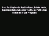 Read Best Fertility Foods: Healthy Foods Drinks Herbs Supplements And Vitamins You Should Put