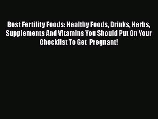 Read Best Fertility Foods: Healthy Foods Drinks Herbs Supplements And Vitamins You Should Put