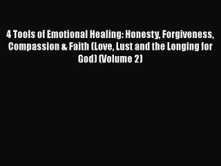 PDF 4 Tools of Emotional Healing: Honesty Forgiveness Compassion & Faith (Love Lust and the