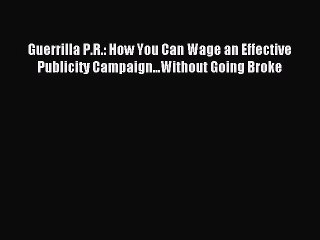 Read Guerrilla P.R.: How You Can Wage an Effective Publicity Campaign...Without Going Broke