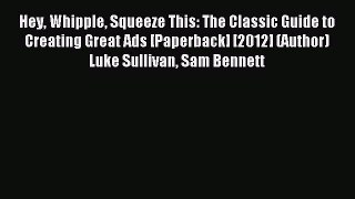 Read Hey Whipple Squeeze This: The Classic Guide to Creating Great Ads [Paperback] [2012] (Author)