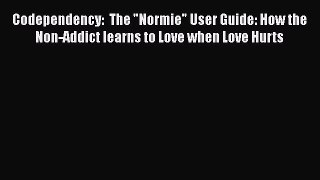 PDF Codependency:  The Normie User Guide: How the Non-Addict learns to Love when Love Hurts