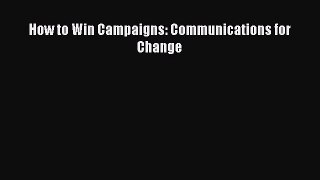 Read How to Win Campaigns: Communications for Change Ebook Free