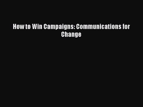 Read How to Win Campaigns: Communications for Change Ebook Free