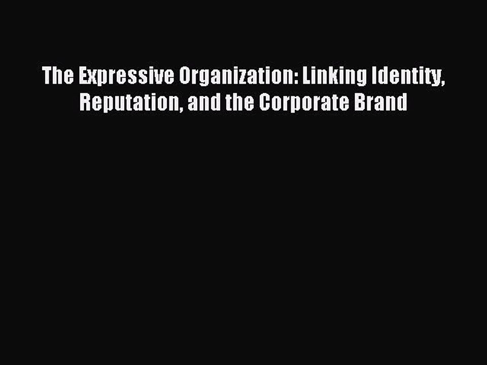 Read The Expressive Organization: Linking Identity Reputation and the Corporate Brand Ebook