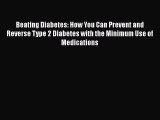 Read Beating Diabetes: How You Can Prevent and Reverse Type 2 Diabetes with the Minimum Use