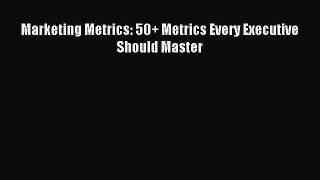 Download Marketing Metrics: 50+ Metrics Every Executive Should Master PDF Online