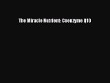 Download The Miracle Nutrient: Coenzyme Q10 PDF Free