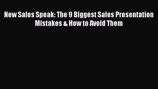 Read New Sales Speak: The 9 Biggest Sales Presentation Mistakes & How to Avoid Them Ebook Online